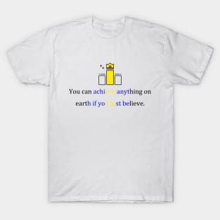 You can achieve anything on earth if you just believe. T-Shirt